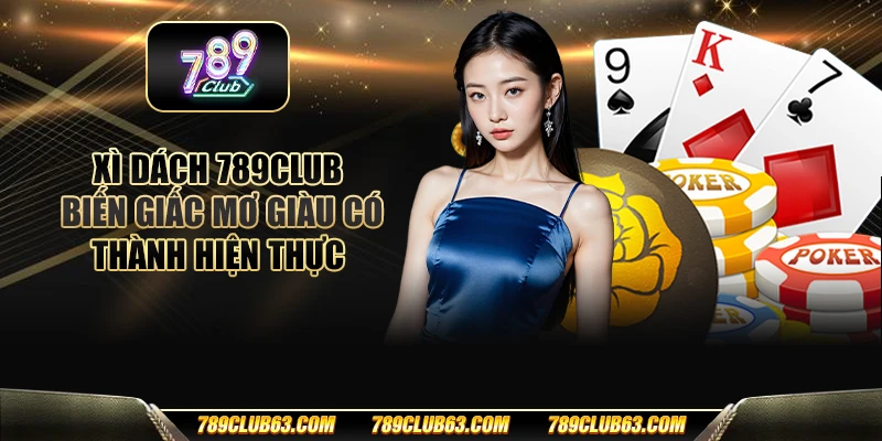 Xì dách 789club - Biến giấc mơ giàu có thành hiện thực